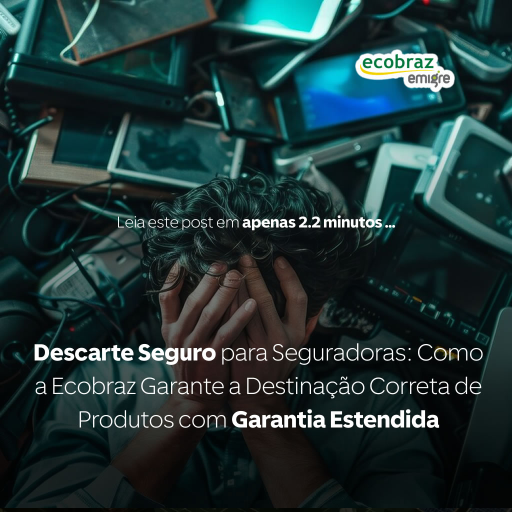 Descarte Seguro para Seguradoras: Como a Ecobraz Garante a Destinação Correta de Produtos com Garantia Estendida