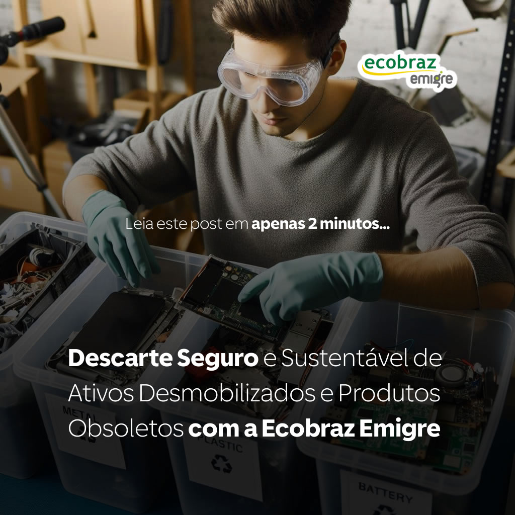 Descarte Seguro e Sustentável de Ativos Desmobilizados e Produtos Obsoletos com a Ecobraz Emigre