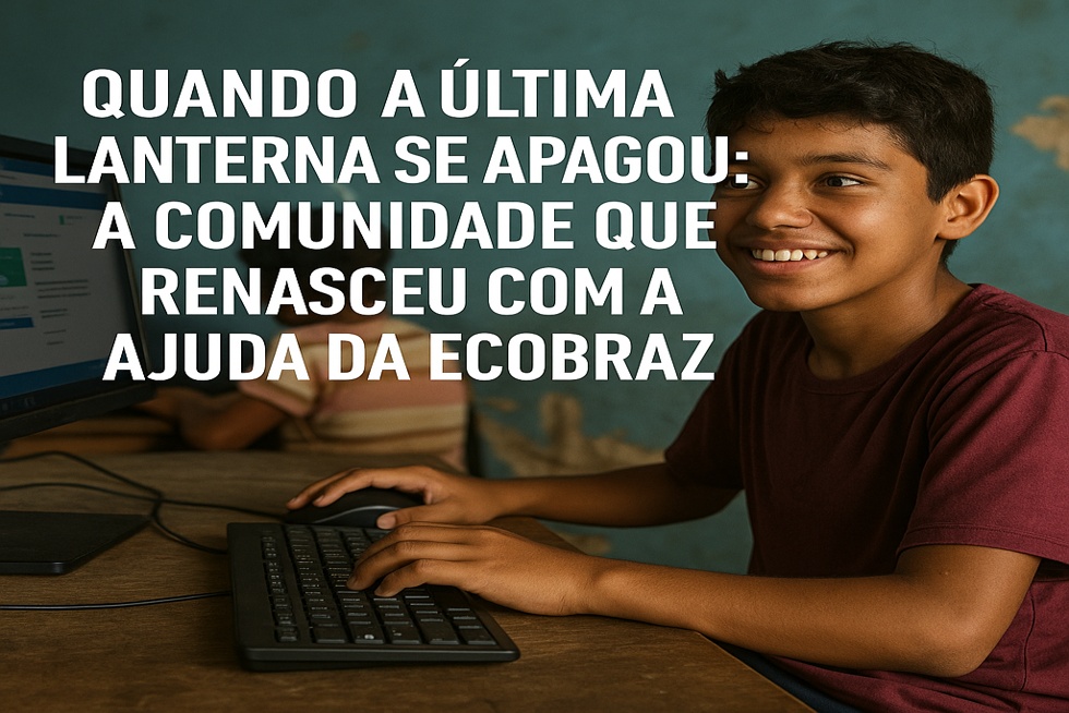 Quando a Última Lanterna se Apagou: A Comunidade que Renascceu com a Ajuda da Ecobraz